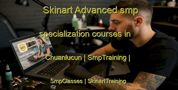 Skinart Advanced smp specialization courses in Chuanlucun | SmpTraining | SmpClasses | SkinartTraining-China